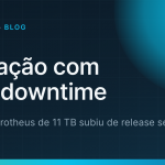 Migração de Protheus com zero downtime: como atualizar um ambiente de 11 TB sem parar a operação